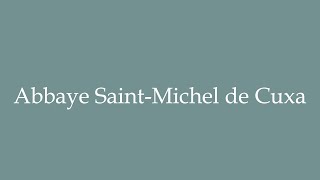 How to Pronounce Abbaye SaintMichel de Cuxa Correctly in French [upl. by Auoh]