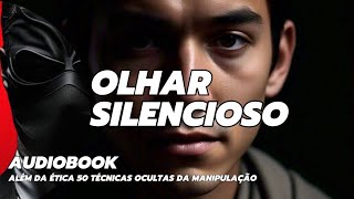 OLHAR SILENCIOSO  Além da Ética  50 Técnicas Ocultas da Manipulação  Doutor X  Audiobook [upl. by Alemap]