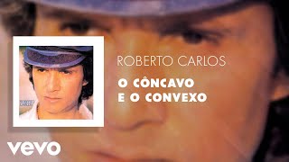 Roberto Carlos  O Côncavo e o Convexo Áudio Oficial [upl. by Atener741]