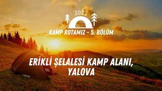 2022 Kamp Rotamız  5 Bölüm Erikli Şelalesi Kamp Alanı Yalova [upl. by Suiraj]