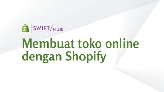 Membuat Toko Online dengan Shopify di SWIFT Hub [upl. by Mosby115]