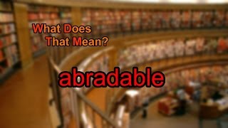 What does abradable mean [upl. by Kirbee]