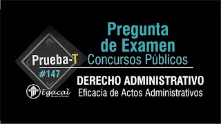 Pregunta de Examen DERECHO ADMINISTRATIVO Eficacia de actos administrativos  PRUEBA T 147 [upl. by Isyed]