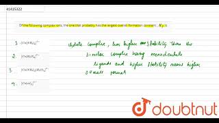 Of the following complex ions the one that probably has the largest overall [upl. by Jori]