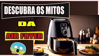 AIR FRYER 7 MITOS E VERDADES SOBRE A QUERIDINHA DO MOMENTO [upl. by Yecad]