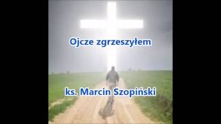 Ojcze zgrzeszyłem  ks Marcin Szopiński audio [upl. by Tnarb]