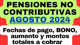 PENSIONES NO CONTRIBUTIVAS Fechas de PAGO BONO aumento y montos totales a cobrar en AGOSTO 2024 [upl. by Alwyn]