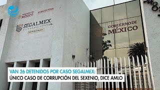 Van 26 detenidos por caso Segalmex Único caso de corrupción del sexenio dice AMLO [upl. by Joung]