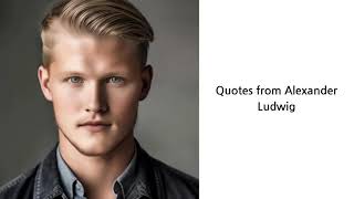 Famous quotes from Alexander Ludwig [upl. by Bray]