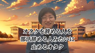 オタクを辞める人を部活辞める人みたいに止めるオタク [upl. by Morissa960]