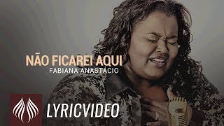 Fabiana Anastácio l Não Ficarei Aqui LYRC VIDEO [upl. by Kenny743]