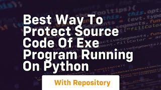 Best way to protect source code of exe program running on Python [upl. by Eeldivad]