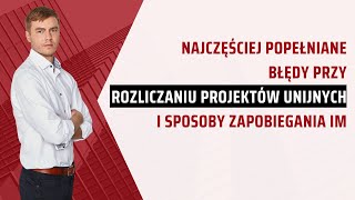 WEBINAR Najczęściej popełniane błędy przy rozliczaniu projektów unijnych i sposoby zapobiegania im [upl. by Dihaz]