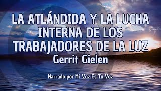 LA ATLÁNTIDA Y LA LUCHA INTERNA DE LOS TRABAJADORES DE LA LUZ  Gerrit Gielen [upl. by Wiatt]