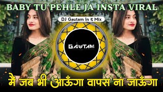 Main Jab Bhi Aaunga Wapas Na Jaunga  Baby Tu Pehle Ja Insta Viral  Dj Gautam In The Mix [upl. by Branscum]