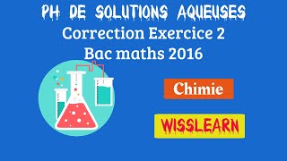 11 PH de solutions aqueuses correction exercice 2 Bac maths 2016 [upl. by Noletta127]