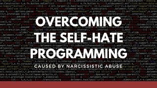 Overcoming the SelfHate Programming Caused by Narcissistic Abuse [upl. by Arahset]