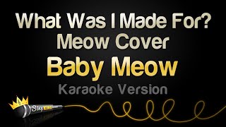 Baby Meow  What Was I Made For  Meow Cover Karaoke Version [upl. by Einna]