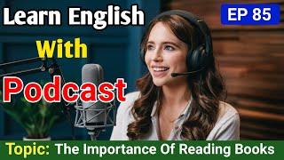 The Importance Of Reading Books  Learn English With Podcast  English Podcast For Learning English [upl. by Syl495]