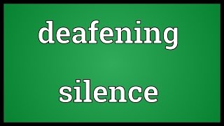 Deafening silence Meaning [upl. by Roon]