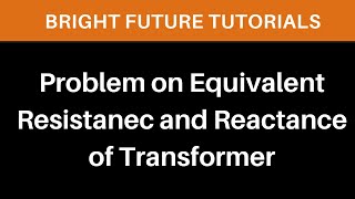 Calculate equivalent resistance and reactance of a transformer  Transformer solved problems [upl. by Colwin695]