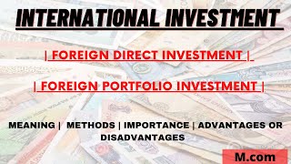 Foreign investment  impact of FDI  International Investment  Types of international investment [upl. by Carder114]