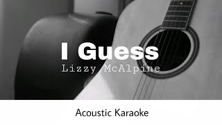 Lizzy McAlpine  I Guess Acoustic Karaoke [upl. by Hasheem723]