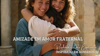 Amizade em Amor Fraternal  Resplandecer da Esperança [upl. by Ehctav]