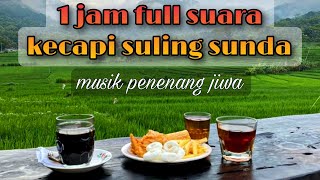 1 JAM FULL Suara Kecapi Suling Sunda meditasi penenang jiwa khas pedesaan sejuk part 2 [upl. by Ytima]