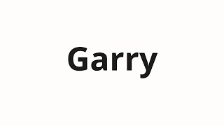 How to pronounce Garry [upl. by Louisette]