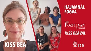 Csak POZITÍVAN Podcast Kiss Beával Hajamnál fogva 15  Nem Adom Fel Ház [upl. by Ecirtnahc]