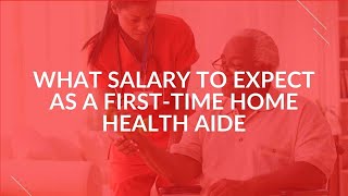 What Salary to Expect as a First Time Home Health Aide [upl. by Callas454]