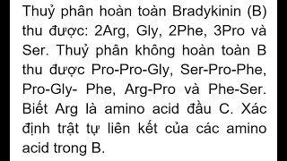 Thuỷ phân hoàn toàn Bradykinin B thu được 2Arg Gly 2Phe 3Pro và Ser Thuỷ phân không hoàn toàn [upl. by Eleik492]