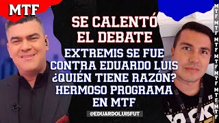 SE CALENTÓ EL DEBATE EXTREMIS SE FUE CONTRA EDUARDO LUIS ¿QUIÉN TIENE RAZÓN HERMOSO PROGRAMA MTF [upl. by Etna497]