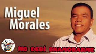 MIGUEL MORALES NO DEBI ENAMORARME [upl. by Omer498]