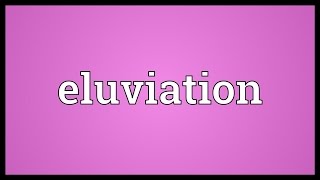 Eluviation Meaning [upl. by Lumbard]