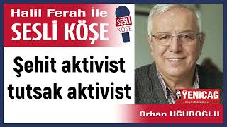 Orhan Uğuroğlu Şehit aktivist tutsak aktivist 160924 Halil Ferah ile Sesli Köşe [upl. by Nihcas]