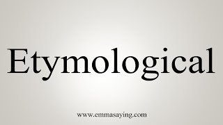 How To Say Etymological [upl. by Harl]