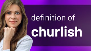 Churlish  what is CHURLISH meaning [upl. by Elleda102]