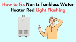 How to Fix Noritz Tankless Water Heater Red Light Flashing [upl. by Carita390]