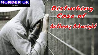 The Disturbing Case of Anthony Arkwright  Murder Documentary UK 2024 [upl. by Annayram]