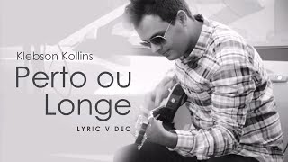 Klebson Kollins  Perto ou Longe  Lyric Video [upl. by Weissberg180]