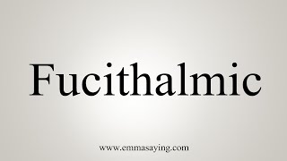 How To Say Fucithalmic [upl. by Iggep]