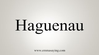 How To Say Haguenau [upl. by Kippar]