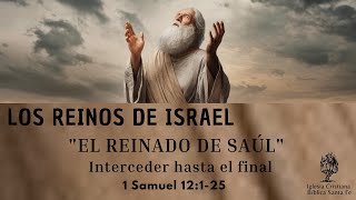 Los Reinos de Israel Interceder hasta el final 1 Samuel 12125 [upl. by Blinny443]