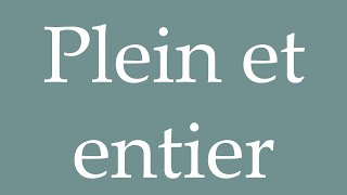 How to Pronounce Plein et entier Full and whole Correctly in French [upl. by Sibell]