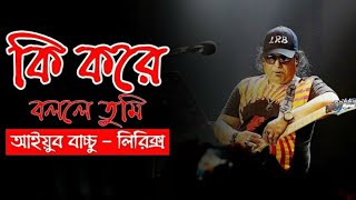 কি করে বললে তুমি  Lyrics  Ki Kore Bolle Tumi  Ayub Bachchu [upl. by Ynffit854]