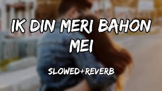 Ek Din Meri Baaho main  Kya Mujhe Pyaar Hai  SlowedReverb [upl. by Jordon]