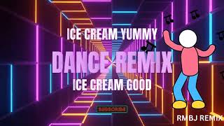 ICE CREAM YUMMU ICE CREAM GOOD DANCE REMIX  RMBJ REMIX [upl. by Wallace]