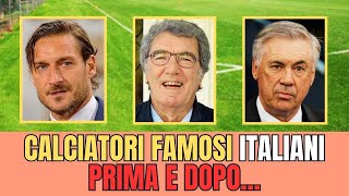 CALCIATORI FAMOSI Italiani PRIMA e DOPO li ricordi [upl. by Ardnuasal]